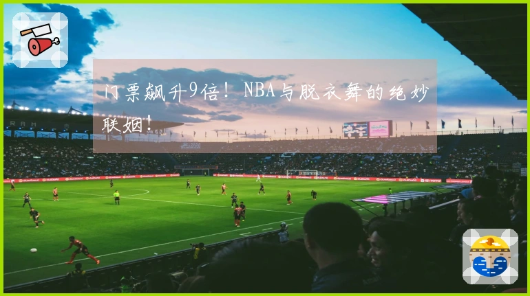 门票飙升9倍！NBA与脱衣舞的绝妙联姻！