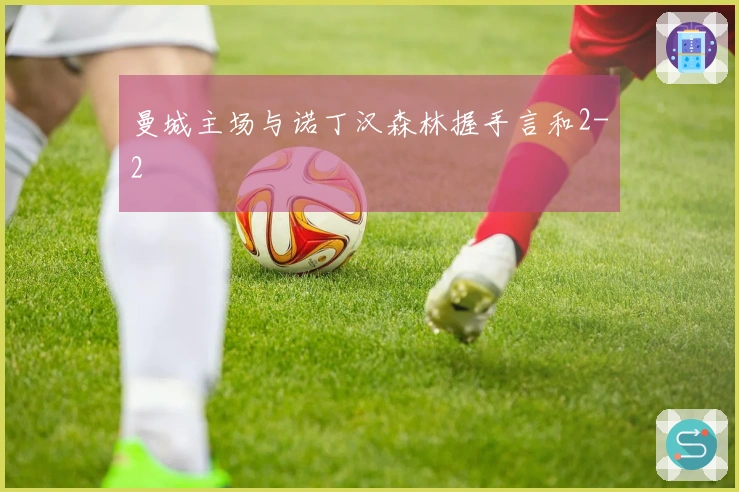 曼城主场与诺丁汉森林握手言和2-2